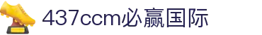 中国·437ccm必赢国际(股份)有限公司-官方网站